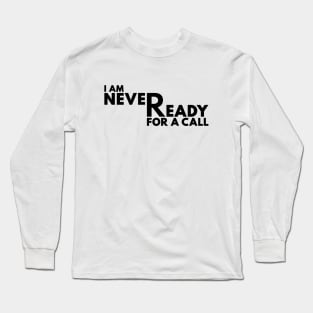 I Am Never Ready For A Call Black Long Sleeve T-Shirt